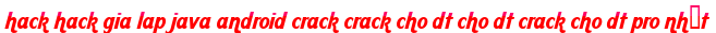 hack hack gia lap java android crack crack cho dt cho dt crack cho dt pro nhất moi